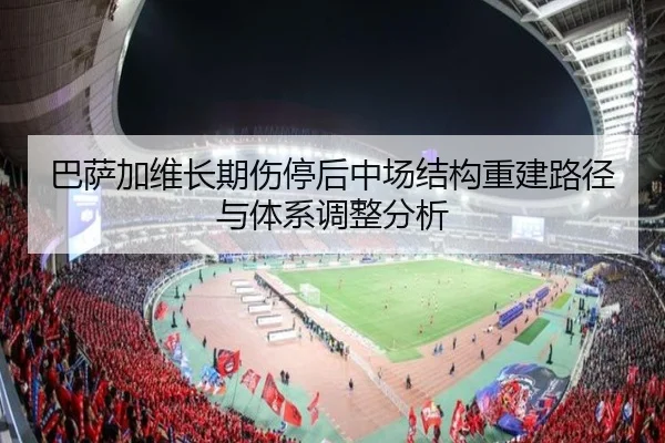 巴萨加维长期伤停后中场结构重建路径与体系调整分析