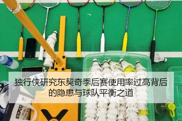 独行侠研究东契奇季后赛使用率过高背后的隐患与球队平衡之道