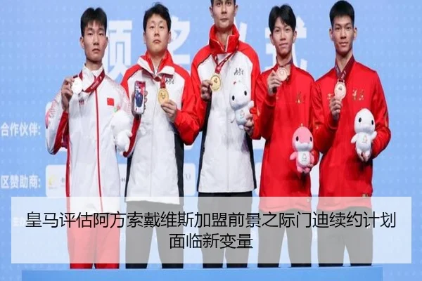 皇马评估阿方索戴维斯加盟前景之际门迪续约计划面临新变量